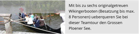 Mit bis zu sechs originalgetreuen  Wikingerbooten (Besatzung bis max. 8 Personen) ueberqueren Sie bei  dieser Teamtour den Grossen  Ploener See.