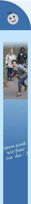 Gern sind wir fuer  Sie  da :-)