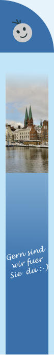 Gern sind wir fuer  Sie  da :-)