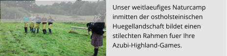 Unser weitlaeufiges Naturcamp  inmitten der ostholsteinischen  Huegellandschaft bildet einen  stilechten Rahmen fuer Ihre Azubi-Highland-Games.