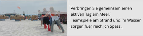 Verbringen Sie gemeinsam einen  aktiven Tag am Meer.  Teamspiele am Strand und im Wasser sorgen fuer reichlich Spass.