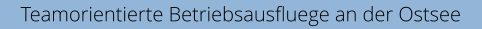 Teamorientierte Betriebsausfluege an der Ostsee