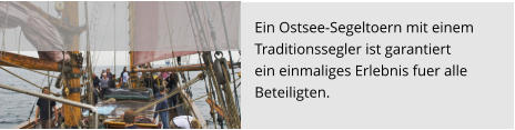 Ein Ostsee-Segeltoern mit einem  Traditionssegler ist garantiert  ein einmaliges Erlebnis fuer alle  Beteiligten.