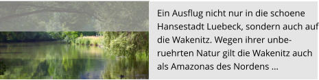 Ein Ausflug nicht nur in die schoene  Hansestadt Luebeck, sondern auch auf die Wakenitz. Wegen ihrer unbe- ruehrten Natur gilt die Wakenitz auch  als Amazonas des Nordens …
