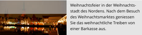 Weihnachtsfeier in der Weihnachts- stadt des Nordens. Nach dem Besuch  des Weihnachtsmarktes geniessen  Sie das weihnachtliche Treiben von  einer Barkasse aus.