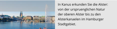 In Kanus erkunden Sie die Alster:  von der urspruenglichen Natur  der oberen Alster bis zu den  Alsterkanaelen im Hamburger  Stadtgebiet.